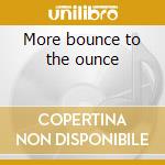 More bounce to the ounce cd musicale di Artisti Vari