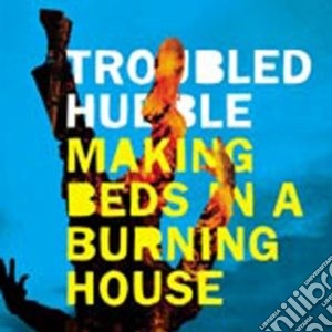 Troubled Hubble - Making Beds In A Burning cd musicale di Hubble Troubled