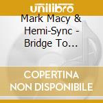 Mark Macy & Hemi-Sync - Bridge To Paradise cd