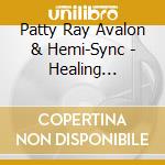 Patty Ray Avalon & Hemi-Sync - Healing Journeys Support With Hemi-Sync (2Cd) cd