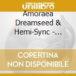 Amoraea Dreamseed & Hemi-Sync - Dreamseed cd