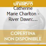Catherine Marie Charlton - River Dawn: Piano Meditations cd