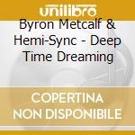 Byron Metcalf & Hemi-Sync - Deep Time Dreaming cd