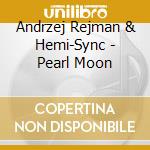 Andrzej Rejman & Hemi-Sync - Pearl Moon cd