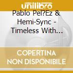 Pablo Pel?Ez & Hemi-Sync - Timeless With Hemi-Sync? cd