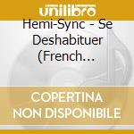 Hemi-Sync - Se Deshabituer (French De-Hab)(2Cd) cd