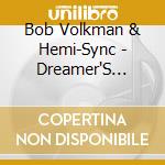 Bob Volkman & Hemi-Sync - Dreamer'S Journey cd musicale
