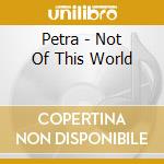Petra - Not Of This World cd