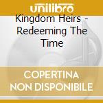 Kingdom Heirs - Redeeming The Time cd musicale di Kingdom Heirs