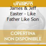 James & Jeff Easter - Like Father Like Son cd