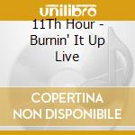 11Th Hour - Burnin' It Up Live cd musicale di 11Th Hour