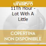 11Th Hour - Lot With A Little cd