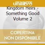 Kingdom Heirs - Something Good Volume 2 cd