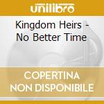 Kingdom Heirs - No Better Time cd