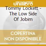 Tommy Lockett - The Low Side Of Jobim cd musicale di Tommy Lockett