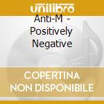 Anti-M - Positively Negative cd