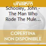 Schooley, John - The Man Who Rode The Mule Around Th cd