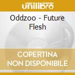 Oddzoo - Future Flesh cd musicale di Oddzoo