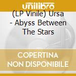 (LP Vinile) Ursa - Abyss Between The Stars lp vinile di Ursa
