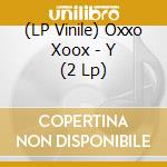 (LP Vinile) Oxxo Xoox - Y (2 Lp) lp vinile