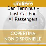 Dan Terminus - Last Call For All Passengers cd musicale