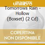 Tomorrows Rain - Hollow (Boxset) (2 Cd) cd