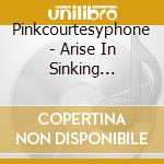 Pinkcourtesyphone - Arise In Sinking Feelings cd musicale