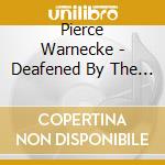 Pierce Warnecke - Deafened By The Noise Of Time cd musicale