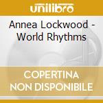 Annea Lockwood - World Rhythms cd