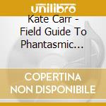 Kate Carr - Field Guide To Phantasmic Birds cd musicale