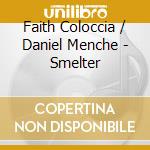 Faith Coloccia / Daniel Menche - Smelter cd