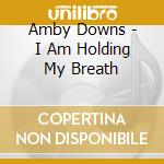 Amby Downs - I Am Holding My Breath cd