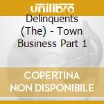 Delinquents (The) - Town Business Part 1 cd