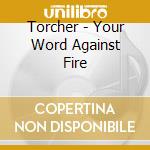 Torcher - Your Word Against Fire cd