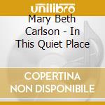 Mary Beth Carlson - In This Quiet Place cd musicale di Mary Beth Carlson
