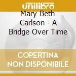 Mary Beth Carlson - A Bridge Over Time cd