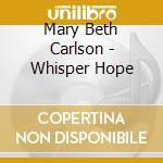 Mary Beth Carlson - Whisper Hope cd musicale di Mary Beth Carlson