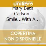 Mary Beth Carlson - Smile...With A Song In Your Heart cd musicale di Mary Beth Carlson