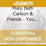 Mary Beth Carlson & Friends - You Are My Sunshine cd musicale di Mary Beth Carlson & Friends