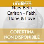 Mary Beth Carlson - Faith, Hope & Love cd musicale di Mary Beth Carlson