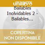 Bailables Inolvidables 2 - Bailables Inolvidables 2 cd musicale di Bailables Inolvidables 2