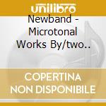 Newband - Microtonal Works By/two.. cd musicale di Newband