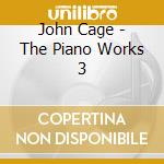 John Cage - The Piano Works 3 cd musicale di John Cage