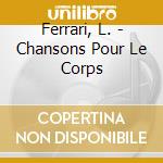 Ferrari, L. - Chansons Pour Le Corps cd
