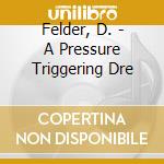 Felder, D. - A Pressure Triggering Dre cd