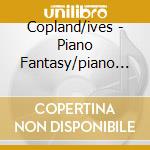 Copland/ives - Piano Fantasy/piano Sonat cd musicale di Copland/ives
