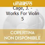 Cage, J. - Works For Violin 5 cd