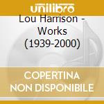 Lou Harrison - Works (1939-2000) cd musicale di Lou Harrison