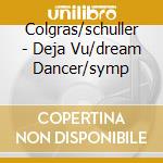 Colgras/schuller - Deja Vu/dream Dancer/symp cd musicale di Colgrass/gun Michael