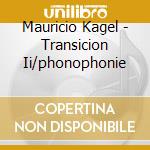 Mauricio Kagel - Transicion Ii/phonophonie cd